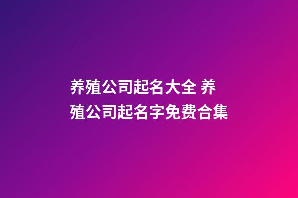 养殖公司起名大全 养殖公司起名字免费合集